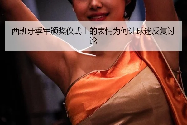 西班牙季军颁奖仪式上的表情为何让球迷反复讨论 - xingkong